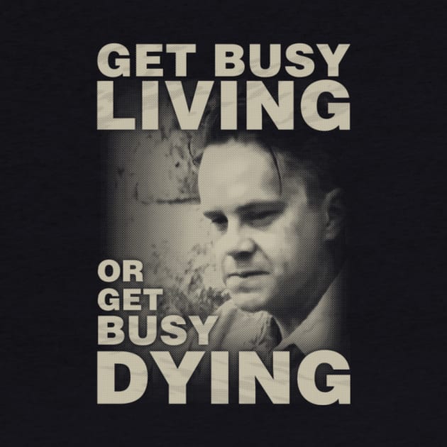 Get Busy Living or Get Busy Dying by kostjuk